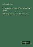 Victor Hugo raconté par un témoin de sa vie Victor Hugo raconté par un témoin de sa vie