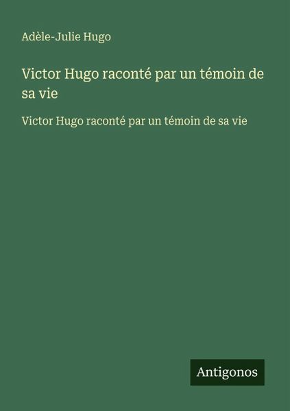 Victor Hugo raconté par un témoin de sa vie Victor Hugo raconté par un témoin de sa vie
