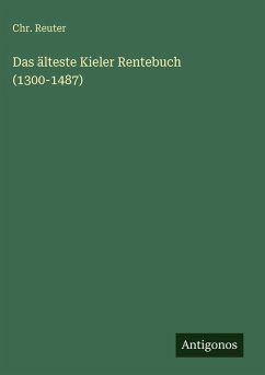 Das älteste Kieler Rentebuch (1300-1487) - Reuter, Chr. Das älteste Kieler Rentebuch (1300-1487) - Reuter, Chr.