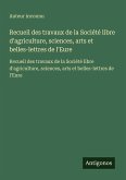 Recueil des travaux de la Société libre d'agriculture, sciences, arts et belles-lettres de l'Eure Recueil des travaux de la Société libre d'agriculture, sciences, arts et belles-lettres de l'Eure