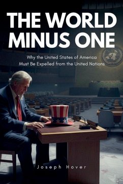 Cover The World Minus One   Why the United States of America Must Be Expelled from the United Nations