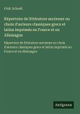Répertoire de littérature ancienne ou choix d'auteurs classiques grecs et latins imprimés en France et en Allemagne Répertoire de littérature ancienne ou choix d'auteurs classiques grecs et latins imprimés en France et en Allemagne