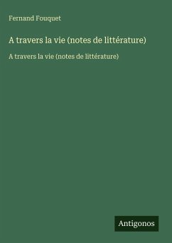 A travers la vie (notes de littérature) - Fouquet, Fernand A travers la vie (notes de littérature) - Fouquet, Fernand