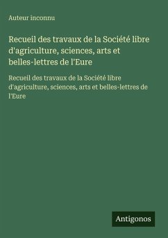 Recueil des travaux de la Société libre d'agriculture, sciences, arts et belles-lettres de l'Eure Cover Recueil des travaux de la Société libre d'agriculture, sciences, arts et belles-lettres de l'Eure