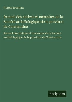 Recueil des notices et mémoires de la Société archélologique de la province de Constantine Cover Recueil des notices et mémoires de la Société archélologique de la province de Constantine