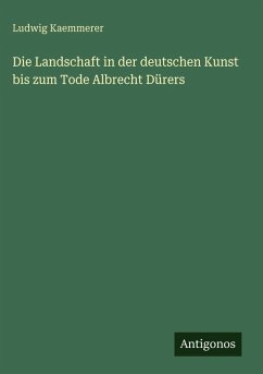 Die Landschaft in der deutschen Kunst bis zum Tode Albrecht Dürers - Kaemmerer, Ludwig Die Landschaft in der deutschen Kunst bis zum Tode Albrecht Dürers - Kaemmerer, Ludwig