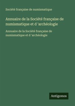 Annuaire de la Société française de numismatique et d 'archéologie - Société Française De Numismatique