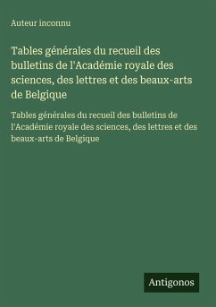 Cover Tables générales du recueil des bulletins de l'Académie royale des sciences, des lettres et des beaux-arts de Belgique