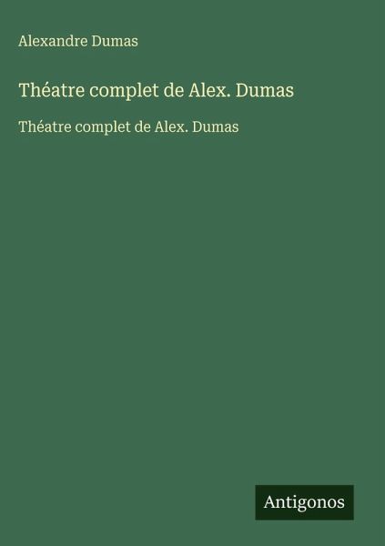Théatre complet de Alex. Dumas Théatre complet de Alex. Dumas
