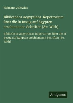 Cover Bibliotheca Aegyptiaca. Repertorium über die in Bezug auf Ägypten erschienenen Schriften [&c. With]