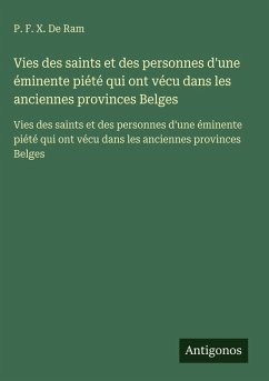 Cover Vies des saints et des personnes d'une éminente piété qui ont vécu dans les anciennes provinces Belges