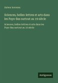 Sciences, belles-lettres et arts dans les Pays-Bas surtout au 19 siècle Sciences, belles-lettres et arts dans les Pays-Bas surtout au 19 siècle
