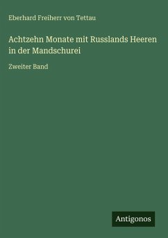 Achtzehn Monate mit Russlands Heeren in der Mandschurei - Tettau, Eberhard Freiherr von Achtzehn Monate mit Russlands Heeren in der Mandschurei - Tettau, Eberhard Freiherr von