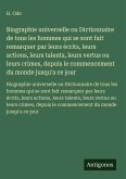 Biographie universelle ou Dictionnaire de tous les hommes qui se sont fait remarquer par leurs écrits, leurs actions, leurs talents, leurs vertus ou leurs crimes, depuis le commencement du monde jusqu'a ce jour