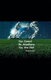 You Cannot Be Anywhere You Are Not You Cannot Be Anywhere You Are Not