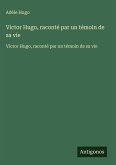 Victor Hugo, raconté par un témoin de sa vie Victor Hugo, raconté par un témoin de sa vie