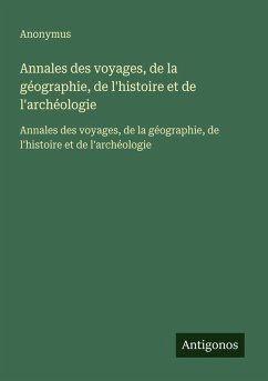 Annales des voyages, de la géographie, de l'histoire et de l'archéologie - Anonymus Annales des voyages, de la géographie, de l'histoire et de l'archéologie - Anonymus