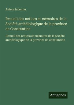 Recueil des notices et mémoires de la Société archélologique de la province de Constantine - Auteur Inconnu