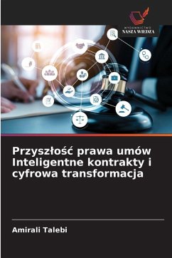 Przysz¿o¿¿ prawa umów Inteligentne kontrakty i cyfrowa transformacja - Talebi, Amirali Przysz¿o¿¿ prawa umów Inteligentne kontrakty i cyfrowa transformacja - Talebi, Amirali