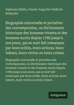 Biographie universelle et portative des contemporains, ou Dictionnaire historique des hommes vivants et des hommes morts depuis 1788 jusqu'a nos jours, qui se sont fait remarquer par leurs echits, leurs actions, leurs talents, leurs vertus ou leurs crimes . - Rabbe, Alphonse; Vieilh de Boisjoslin, Claude-Augustin