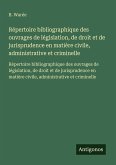 Répertoire bibliographique des ouvrages de législation, de droit et de jurisprudence en matière civile, administrative et criminelle