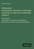 Bibliographie paleographico-diplomatico-bibliologique générale ou répertoire systématique indiquant Bibliographie paleographico-diplomatico-bibliologique générale ou répertoire systématique indiquant