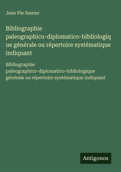 Cover Bibliographie paleographico-diplomatico-bibliologique générale ou répertoire systématique indiquant