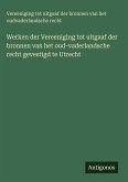 Werken der Vereeniging tot uitgaaf der bronnen van het oud-vaderlandsche recht gevestigd te Utrecht Werken der Vereeniging tot uitgaaf der bronnen van het oud-vaderlandsche recht gevestigd te Utrecht