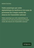 Table analytique par ordre alphabétique de matières et de noms de personnes du Compte rendu des séances de l'Assemblée national Table analytique par ordre alphabétique de matières et de noms de personnes du Compte rendu des séances de l'Assemblée national