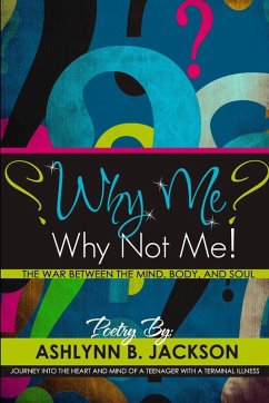 Cover Why Me? Why Not Me! A Journey Into the Heart And Mind Of A Teenager With A Terminal Illness