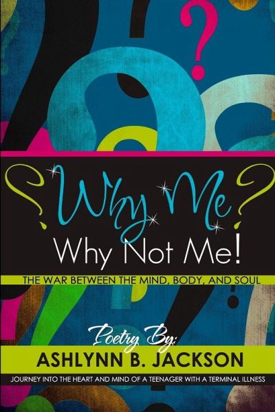 Why Me? Why Not Me! A Journey Into the Heart And Mind Of A Teenager With A Terminal Illness