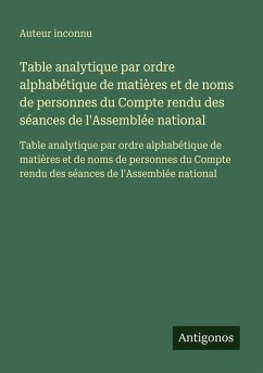 Cover Table analytique par ordre alphabétique de matières et de noms de personnes du Compte rendu des séances de l'Assemblée national
