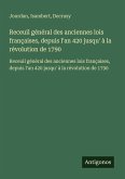 Receuil général des anciennes lois françaises, depuis l'an 420 jusqu' à la révolution de 1790 Receuil général des anciennes lois françaises, depuis l'an 420 jusqu' à la révolution de 1790