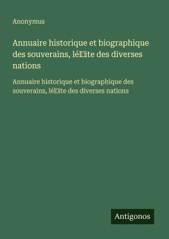 Annuaire historique et biographique des souverains, lél¿ite des diverses nations - Anonymus
