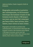 Biographie universelle et portative des contemporains, ou Dictionnaire historique des hommes vivants et des hommes morts depuis 1788 jusqu'a nos jours, qui se sont fait remarquer par leurs echits, leurs actions, leurs talents, leurs vertus ou leurs crimes .