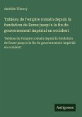 Tableau de l'empire romain depuis la fondation de Rome jusqu'a la fin du gouvernement impérial en occident Tableau de l'empire romain depuis la fondation de Rome jusqu'a la fin du gouvernement impérial en occident