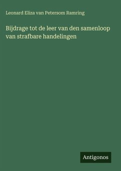 Bijdrage tot de leer van den samenloop van strafbare handelingen - Ramring, Leonard Eliza Van Petersom Bijdrage tot de leer van den samenloop van strafbare handelingen - Ramring, Leonard Eliza Van Petersom
