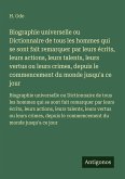 Biographie universelle ou Dictionnaire de tous les hommes qui se sont fait remarquer par leurs écrits, leurs actions, leurs talents, leurs vertus ou leurs crimes, depuis le commencement du monde jusqu'a ce jour Biographie universelle ou Dictionnaire de tous les hommes qui se sont fait remarquer par leurs écrits, leurs actions, leurs talents, leurs vertus ou leurs crimes, depuis le commencement du monde jusqu'a ce jour