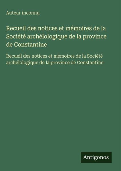 Recueil des notices et mémoires de la Société archélologique de la province de Constantine Recueil des notices et mémoires de la Société archélologique de la province de Constantine
