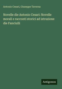 Novelle die Antonio Cesari: Novelle morali e racconti storici ad istruzione die Fanciulli Cover Novelle die Antonio Cesari: Novelle morali e racconti storici ad istruzione die Fanciulli
