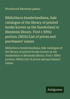 Bibliotheca Sunderlandiana, Sale catalogue of the library of printed books known as the Sunderland or Blenheim library. First (-fifth) portion. [With] List of prices and purchasers' names - Woodstock Blenheim palace