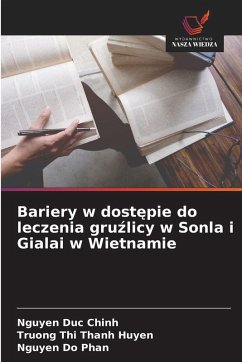Bariery w dost¿pie do leczenia gru¿licy w Sonla i Gialai w Wietnamie - Duc Chinh, Nguyen;Thi Thanh Huyen, Truong;Do Phan, Nguyen Bariery w dost¿pie do leczenia gru¿licy w Sonla i Gialai w Wietnamie - Duc Chinh, Nguyen;Thi Thanh Huyen, Truong;Do Phan, Nguyen