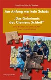 Am Anfang war kein Schatz oder "Das Geheimnis des Clemens Schleif" Am Anfang war kein Schatz oder "Das Geheimnis des Clemens Schleif"