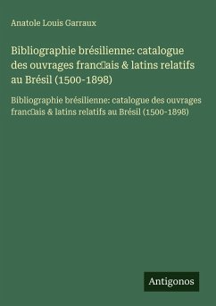 Bibliographie brésilienne: catalogue des ouvrages franc¿ais & latins relatifs au Brésil (1500-1898) Cover Bibliographie brésilienne: catalogue des ouvrages franc¿ais & latins relatifs au Brésil (1500-1898)