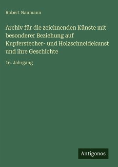 Cover Archiv für die zeichnenden Künste mit besonderer Beziehung auf Kupferstecher- und Holzschneidekunst und ihre Geschichte