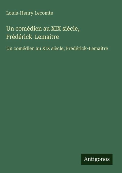 Un comédien au XIX siècle, Frédérick-Lemaitre Un comédien au XIX siècle, Frédérick-Lemaitre