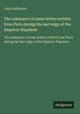 The substance of some letters written from Paris during the last reign of the Emperor Napoleon The substance of some letters written from Paris during the last reign of the Emperor Napoleon