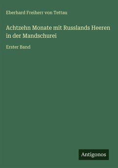Achtzehn Monate mit Russlands Heeren in der Mandschurei - Tettau, Eberhard Freiherr von Achtzehn Monate mit Russlands Heeren in der Mandschurei - Tettau, Eberhard Freiherr von