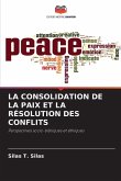 LA CONSOLIDATION DE LA PAIX ET LA RÉSOLUTION DES CONFLITS LA CONSOLIDATION DE LA PAIX ET LA RÉSOLUTION DES CONFLITS