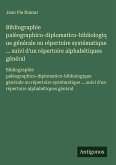 Bibliographie paléographico-diplomatico-bibliologique générale ou répertoire systématique ... suivi d'un répertoire alphabétiques général Bibliographie paléographico-diplomatico-bibliologique générale ou répertoire systématique ... suivi d'un répertoire alphabétiques général